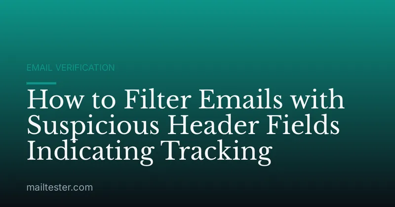 How to Filter Emails with Suspicious Header Fields Indicating Tracking