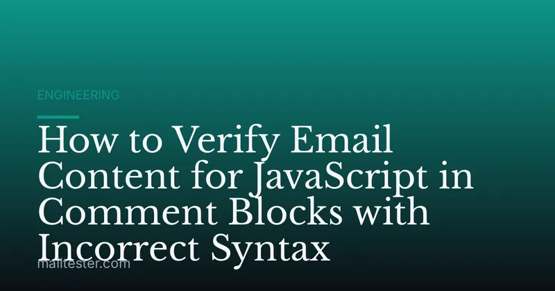 How to Verify Email Content for JavaScript in Comment Blocks with Incorrect Syntax