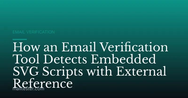 How an Email Verification Tool Detects Embedded SVG Scripts with External Reference