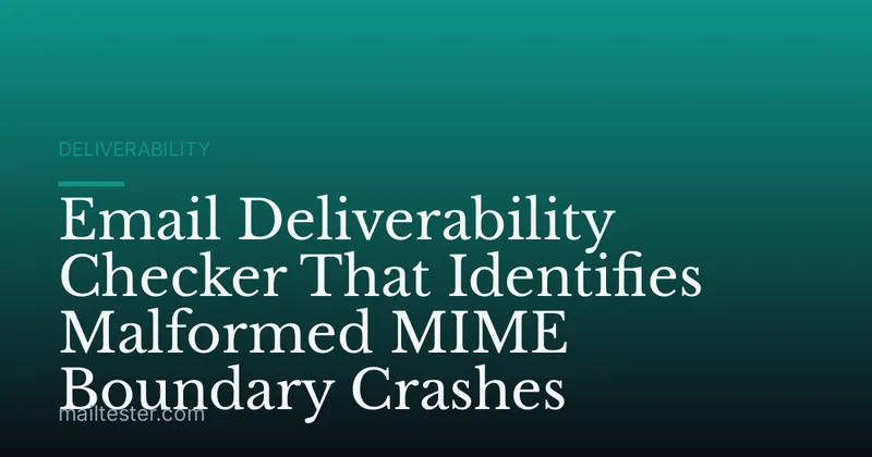 Email Deliverability Checker That Identifies Malformed MIME Boundary Crashes