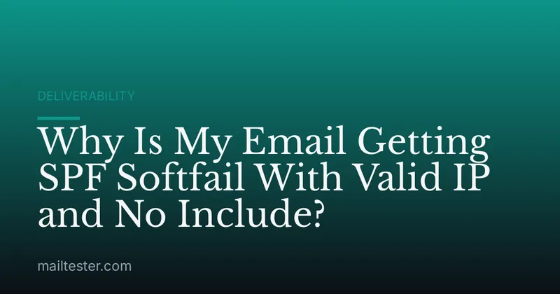 Why Is My Email Getting SPF Softfail With Valid IP and No Include?