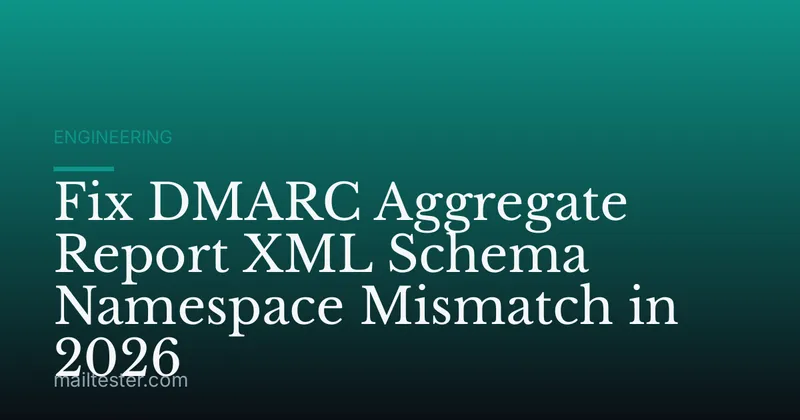 Fix DMARC Aggregate Report XML Schema Namespace Mismatch in 2026