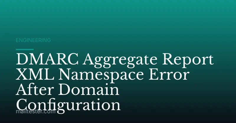 DMARC Aggregate Report XML Namespace Error After Domain Configuration