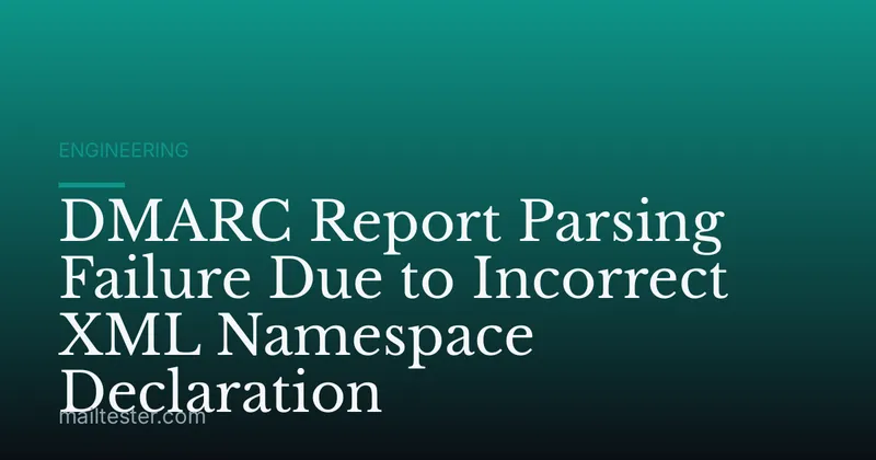 DMARC Report Parsing Failure Due to Incorrect XML Namespace Declaration