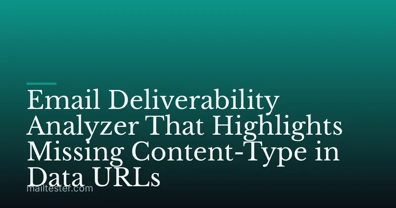 Email Deliverability Analyzer That Highlights Missing Content-Type in Data URLs