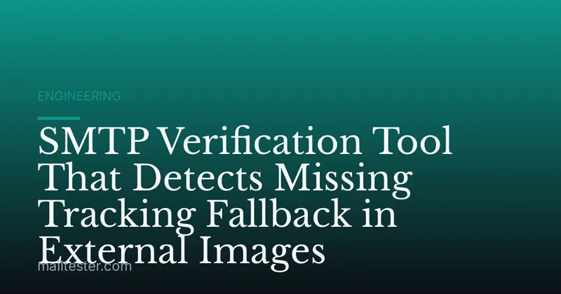 SMTP Verification Tool That Detects Missing Tracking Fallback in External Images