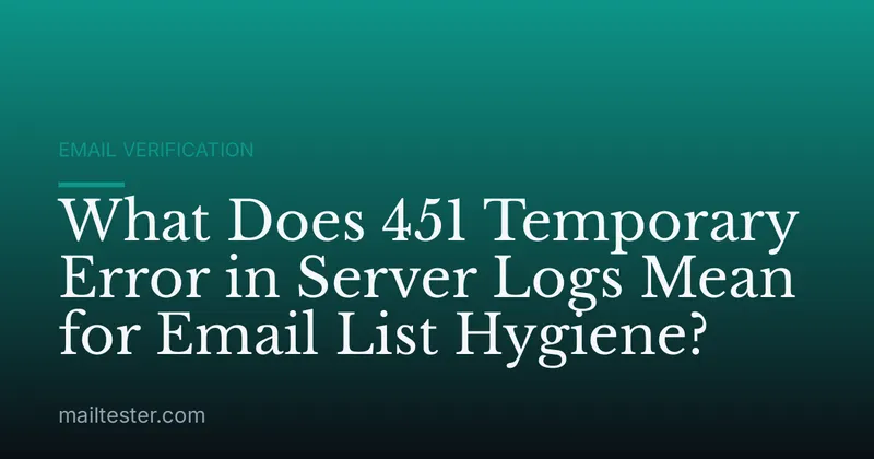 What Does 451 Temporary Error in Server Logs Mean for Email List Hygiene?
