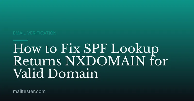 How to Fix SPF Lookup Returns NXDOMAIN for Valid Domain