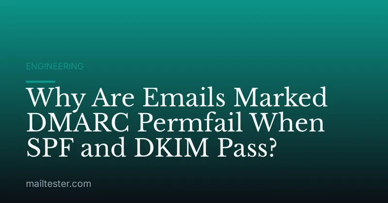 Why Are Emails Marked DMARC Permfail When SPF and DKIM Pass?