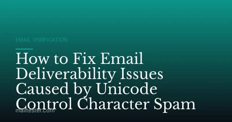How to Fix Email Deliverability Issues Caused by Unicode Control Character Spam