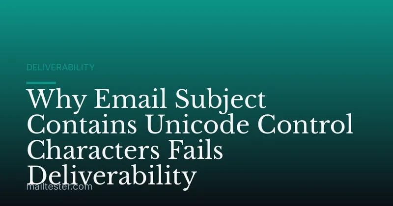 Why Email Subject Contains Unicode Control Characters Fails Deliverability