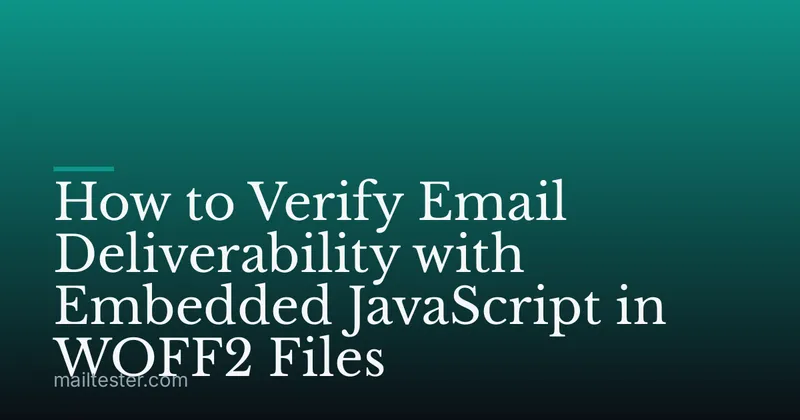 How to Verify Email Deliverability with Embedded JavaScript in WOFF2 Files
