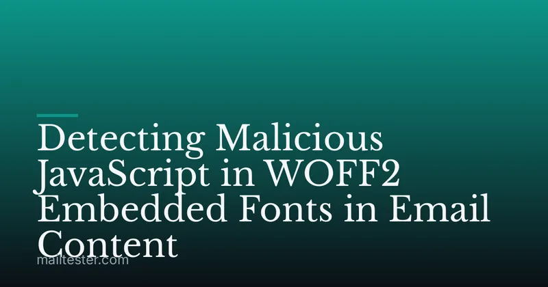 Detecting Malicious JavaScript in WOFF2 Embedded Fonts in Email Content