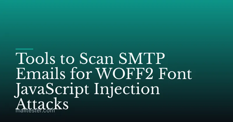 Tools to Scan SMTP Emails for WOFF2 Font JavaScript Injection Attacks