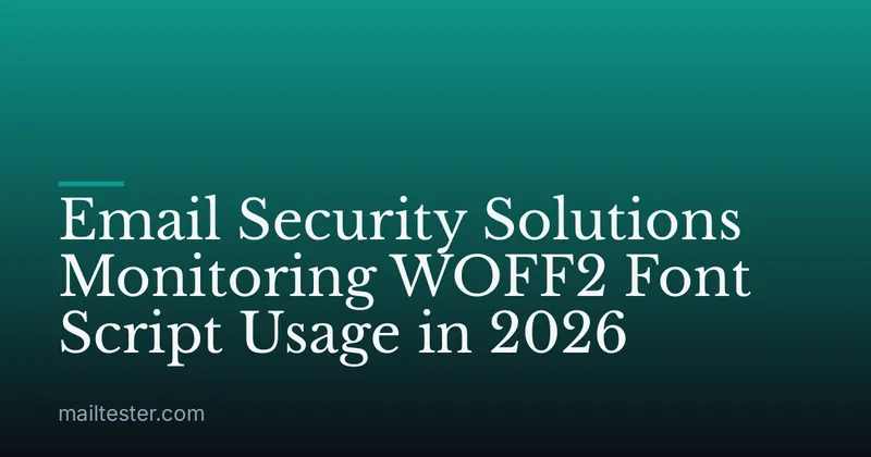 Email Security Solutions Monitoring WOFF2 Font Script Usage in 2026