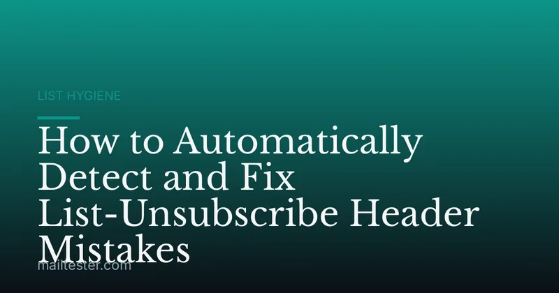 How to Automatically Detect and Fix List-Unsubscribe Header Mistakes