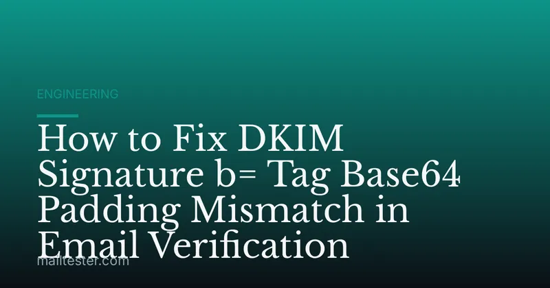How to Fix DKIM Signature b= Tag Base64 Padding Mismatch in Email Verification