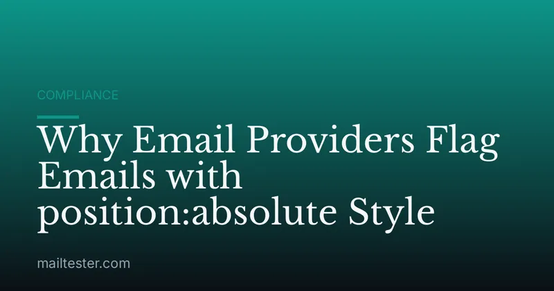 Why Email Providers Flag Emails with position:absolute Style