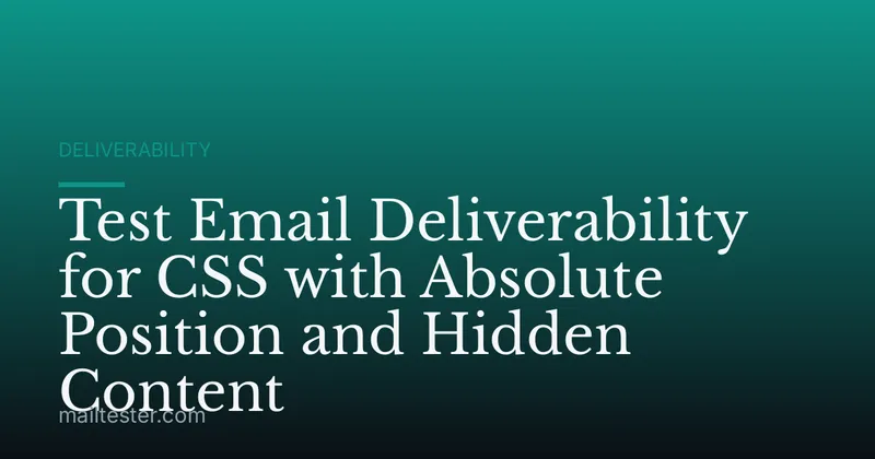 Test Email Deliverability for CSS with Absolute Position and Hidden Content