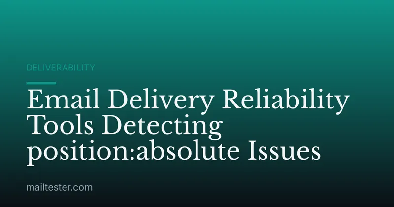 Email Delivery Reliability Tools Detecting position:absolute Issues