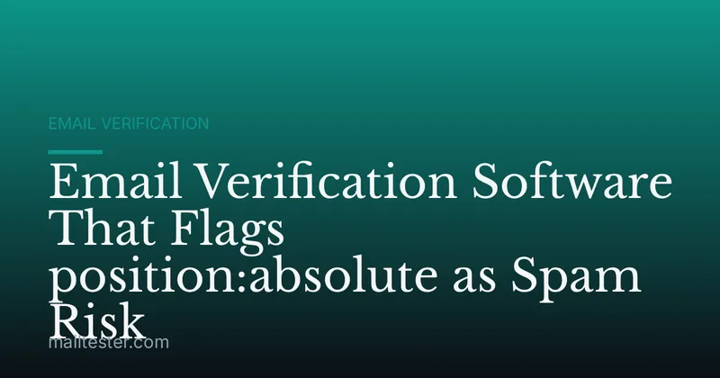 Email Verification Software That Flags position:absolute as Spam Risk