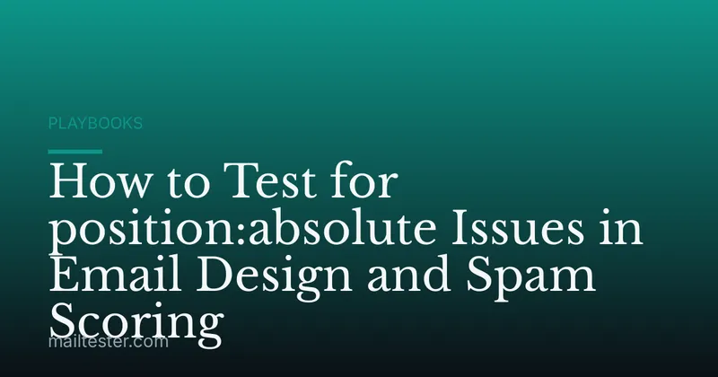 How to Test for position:absolute Issues in Email Design and Spam Scoring