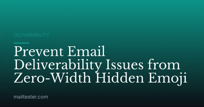 Prevent Email Deliverability Issues from Zero-Width Hidden Emoji