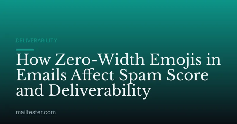 How Zero-Width Emojis in Emails Affect Spam Score and Deliverability