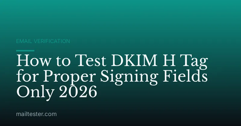 How to Test DKIM H Tag for Proper Signing Fields Only 2026