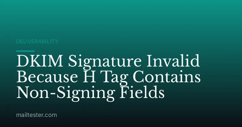 DKIM Signature Invalid Because H Tag Contains Non-Signing Fields