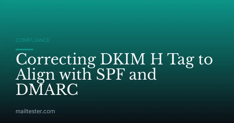 Correcting DKIM H Tag to Align with SPF and DMARC