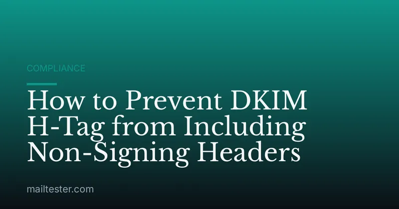 How to Prevent DKIM H-Tag from Including Non-Signing Headers