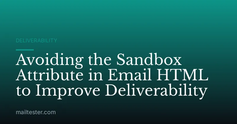 Avoiding the Sandbox Attribute in Email HTML to Improve Deliverability