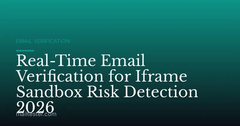 Real-Time Email Verification for Iframe Sandbox Risk Detection 2026