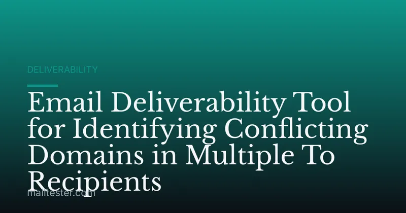 Email Deliverability Tool for Identifying Conflicting Domains in Multiple To Recipients
