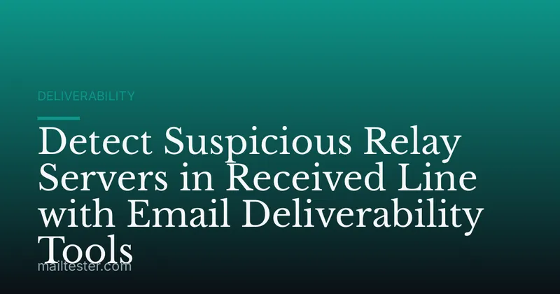 Detect Suspicious Relay Servers in Received Line with Email Deliverability Tools