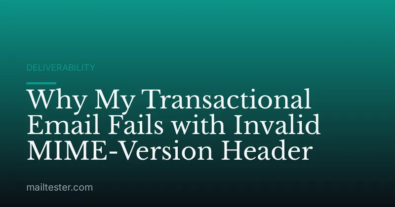 Why My Transactional Email Fails with Invalid MIME-Version Header