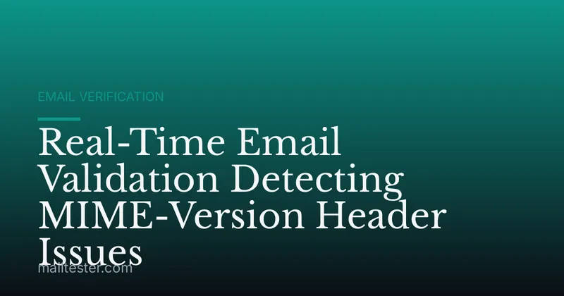 Real-Time Email Validation Detecting MIME-Version Header Issues