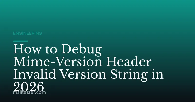 How to Debug Mime-Version Header Invalid Version String in 2026