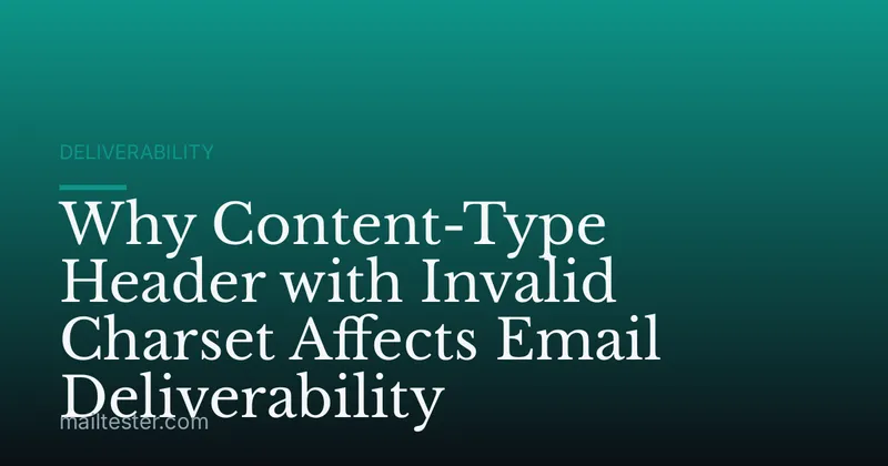 Why Content-Type Header with Invalid Charset Affects Email Deliverability