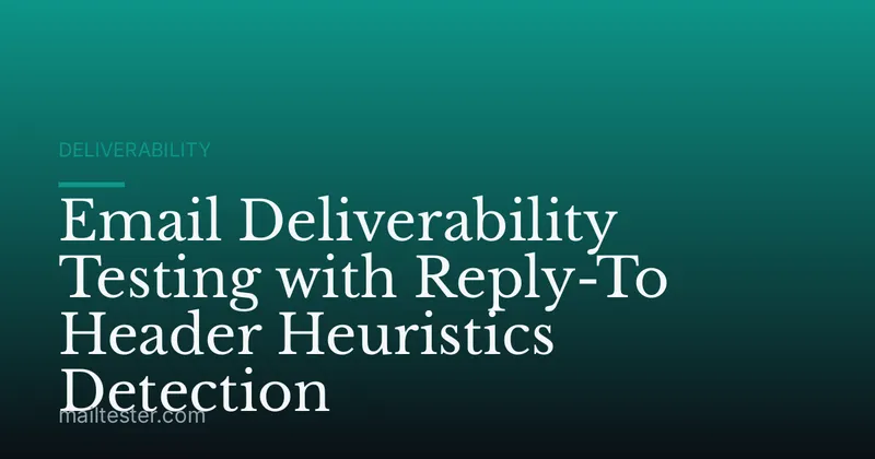 Email Deliverability Testing with Reply-To Header Heuristics Detection