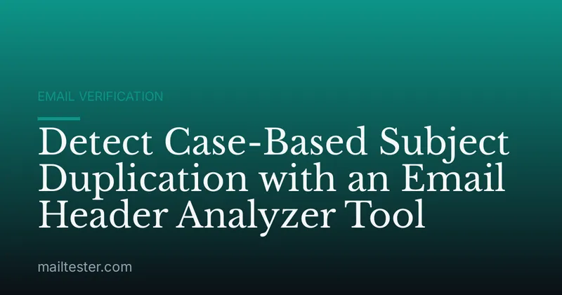 Detect Case-Based Subject Duplication with an Email Header Analyzer Tool