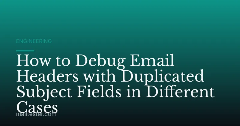 How to Debug Email Headers with Duplicated Subject Fields in Different Cases