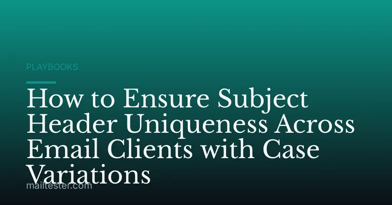 How to Ensure Subject Header Uniqueness Across Email Clients with Case Variations