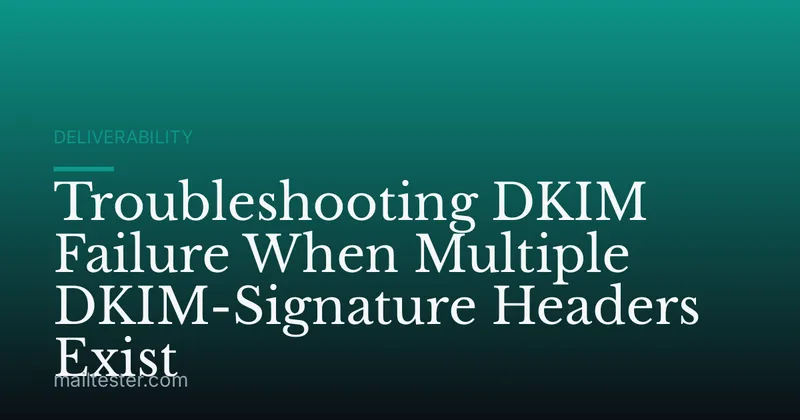 Troubleshooting DKIM Failure When Multiple DKIM-Signature Headers Exist