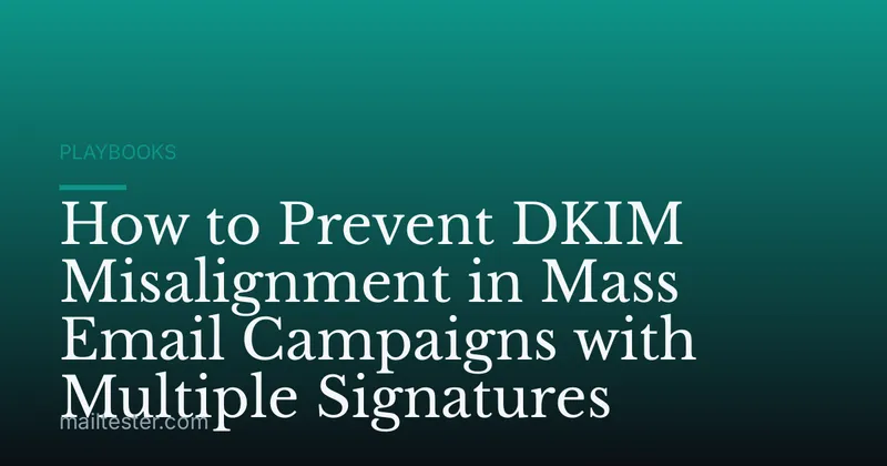 How to Prevent DKIM Misalignment in Mass Email Campaigns with Multiple Signatures