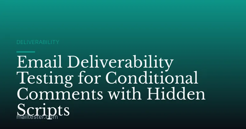 Email Deliverability Testing for Conditional Comments with Hidden Scripts