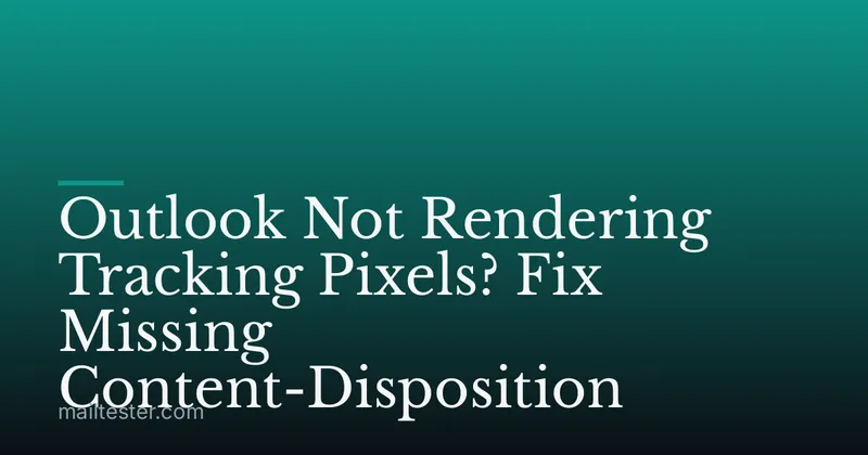 Outlook Not Rendering Tracking Pixels? Fix Missing Content-Disposition