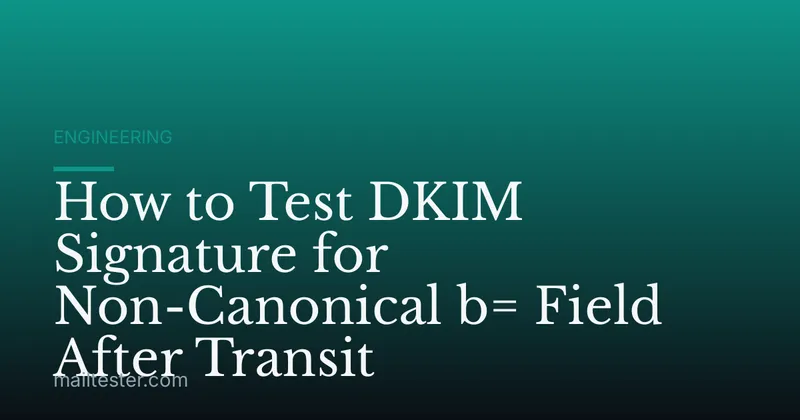 How to Test DKIM Signature for Non-Canonical b= Field After Transit