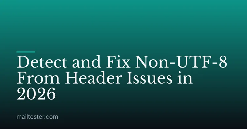 Detect and Fix Non-UTF-8 From Header Issues in 2026